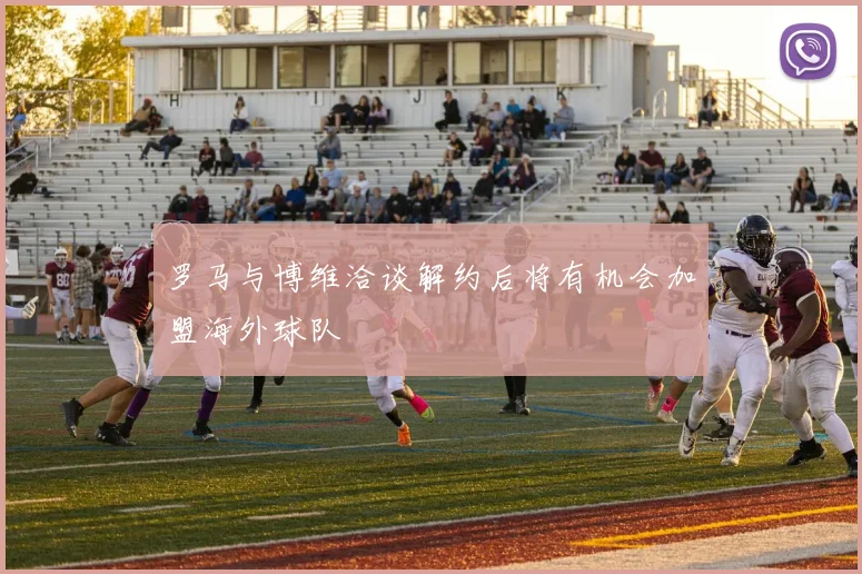 罗马与博维洽谈解约后将有机会加盟海外球队